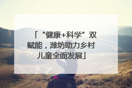 “健康+科学”双赋能，潍坊助力乡村儿童全面发展